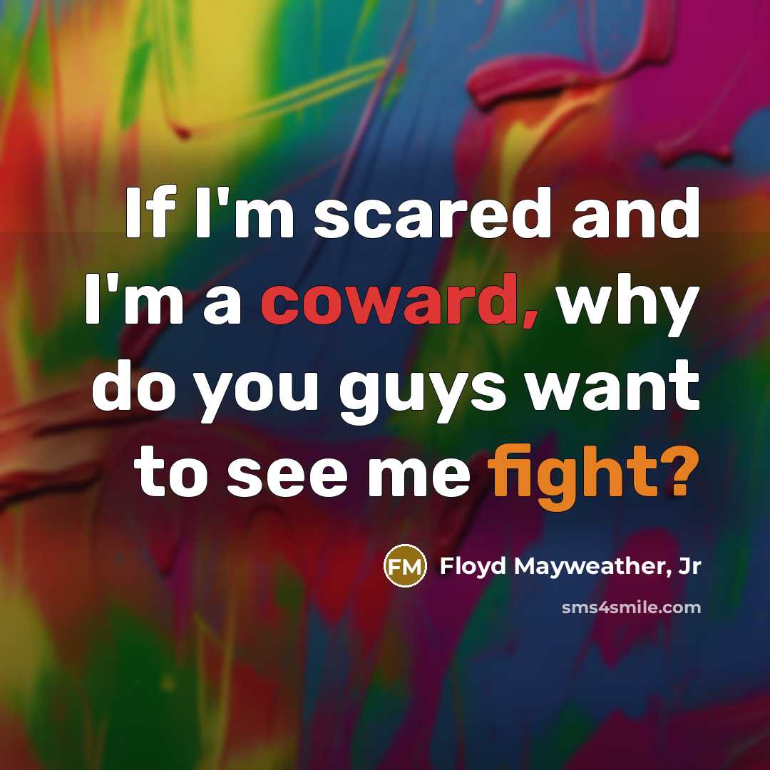 “If I'm scared and I'm a coward, why do you…” quote by Floyd Mayweather, Jr