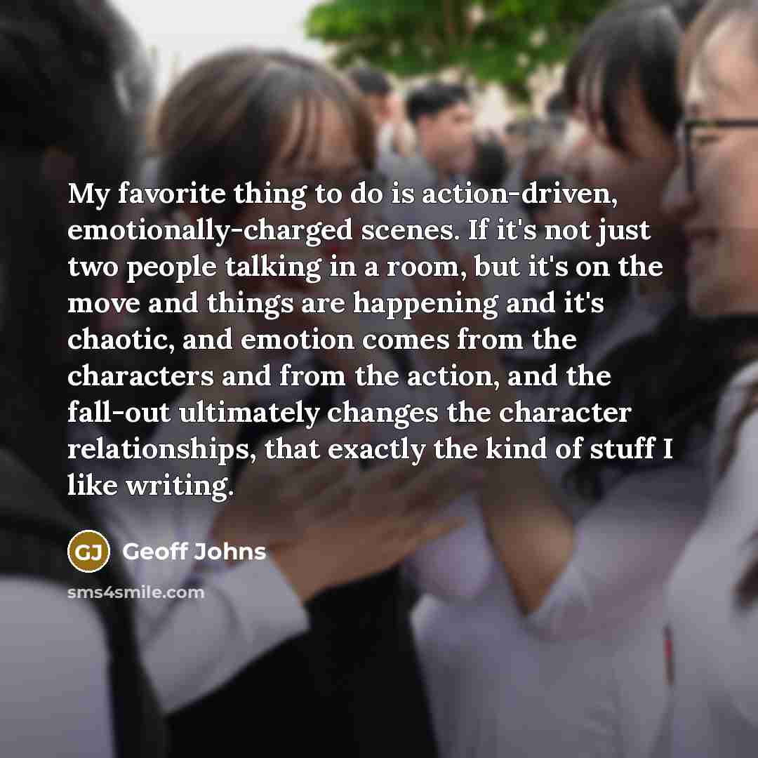 “My favorite thing to do is action-driven, emotionally-charged scenes. If…” quote by Geoff Johns