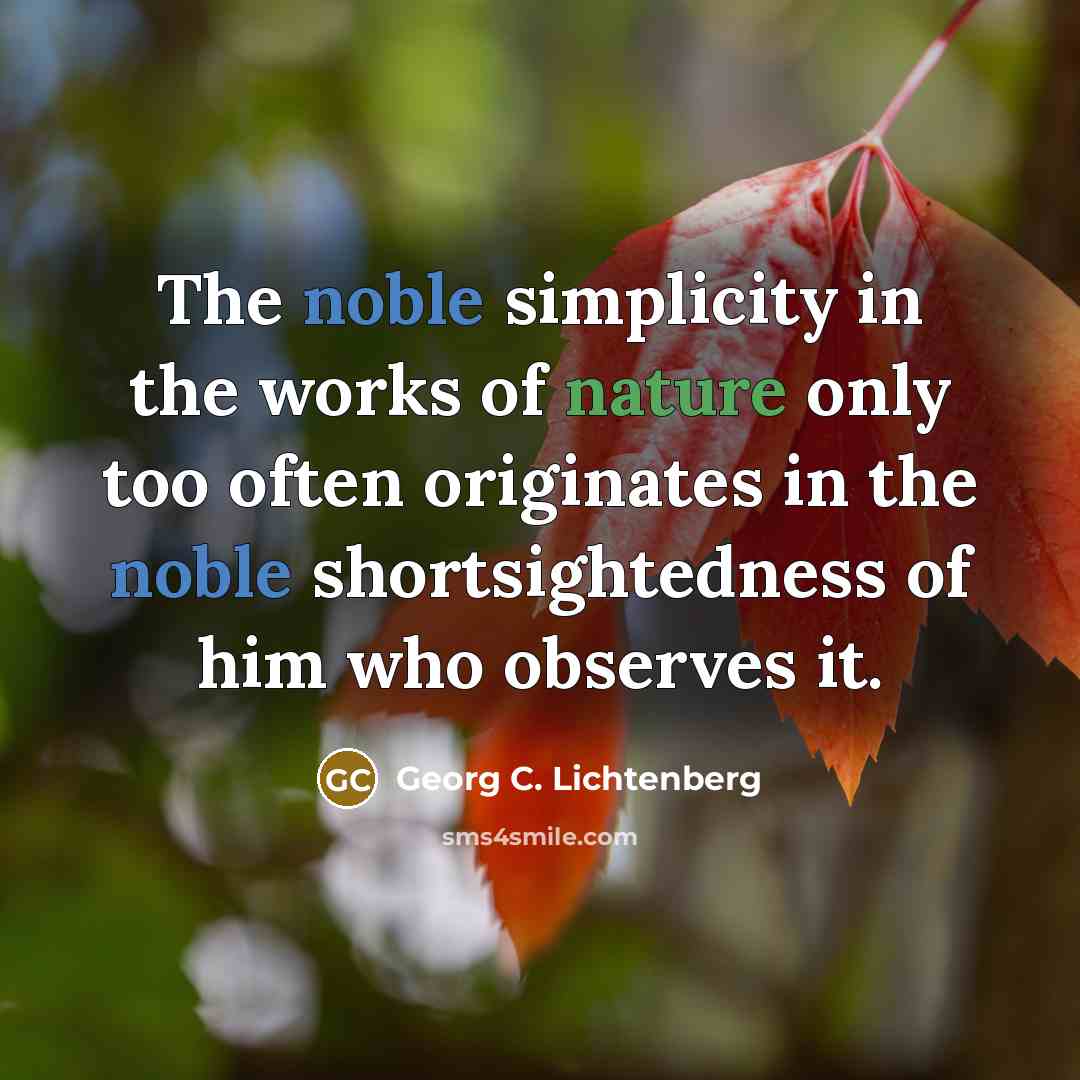 “The noble simplicity in the works of nature only too…” quote by Georg C. Lichtenberg
