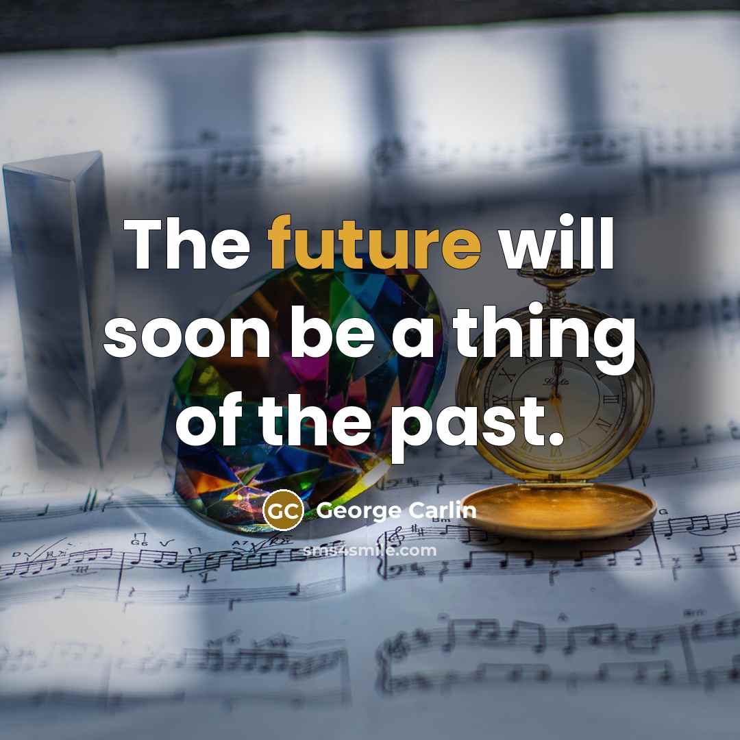“The future will soon be a thing of the past.…” quote by George Carlin