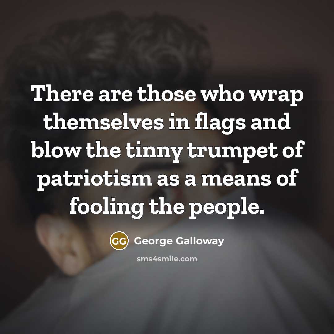 “There are those who wrap themselves in flags and blow…” quote by George Galloway
