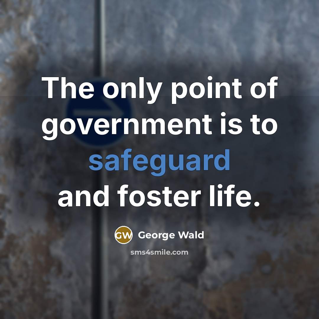 “The only point of government is to safeguard and foster…” quote by George Wald