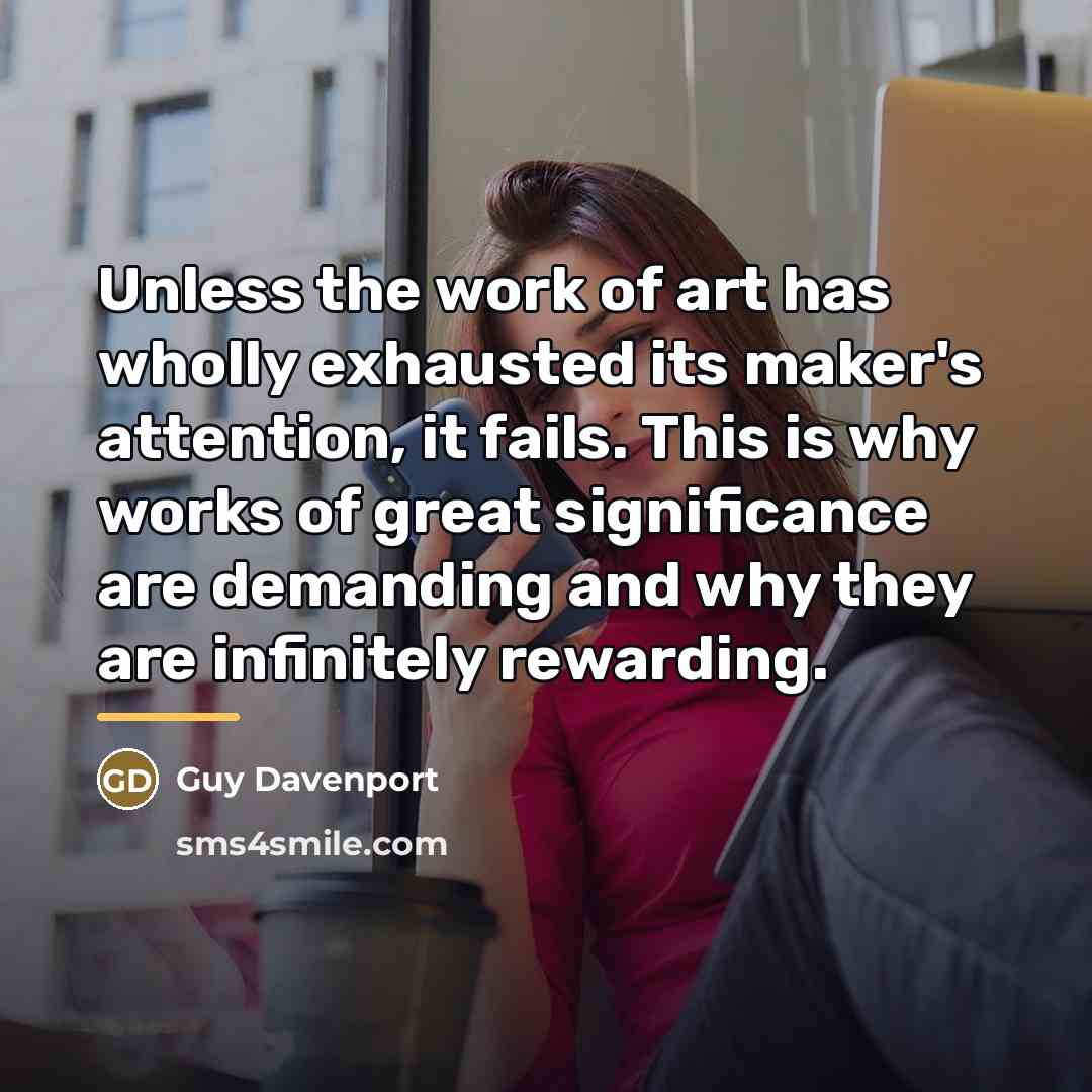 “Unless the work of art has wholly exhausted its maker's…” quote by Guy Davenport