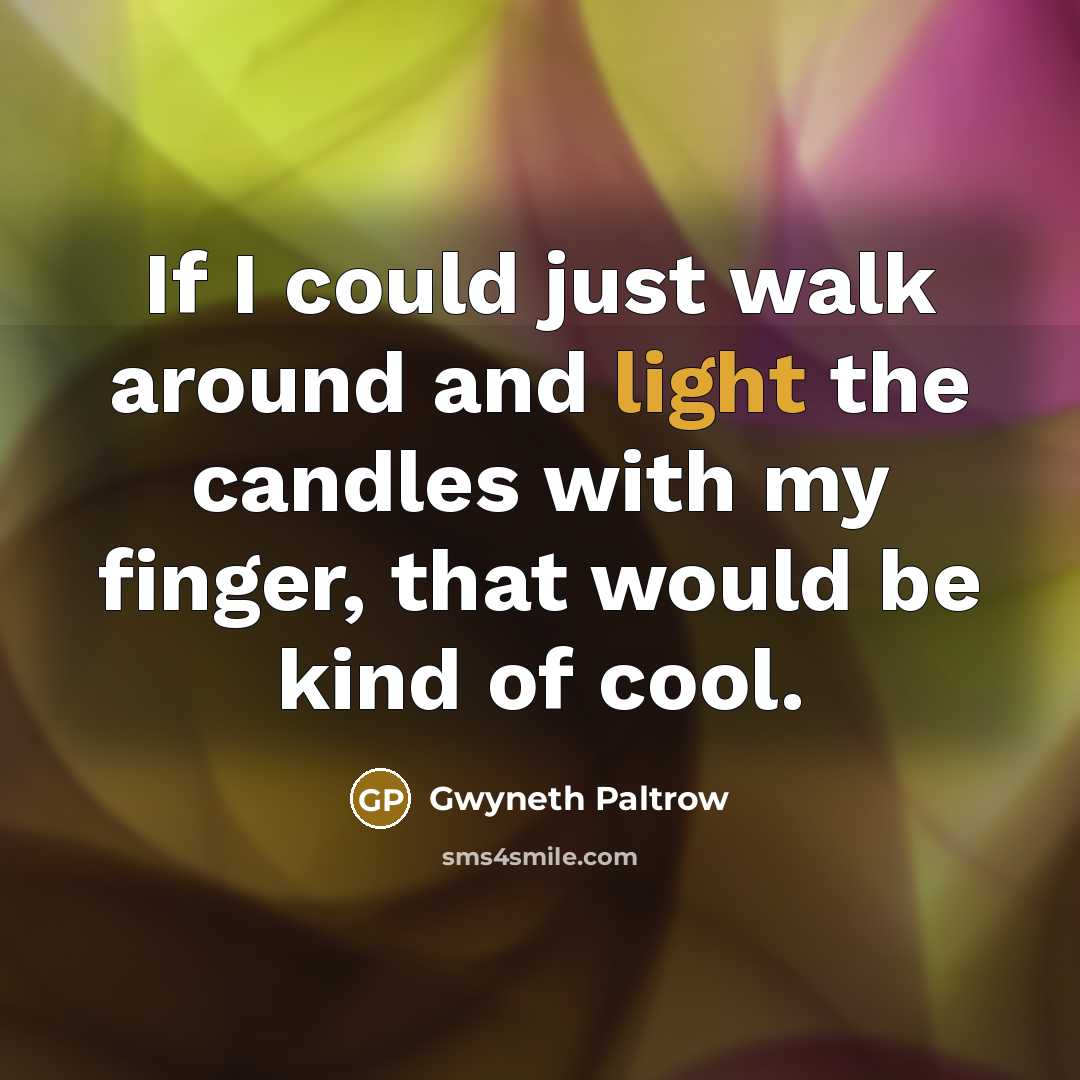 “If I could just walk around and light the candles…” quote by Gwyneth Paltrow