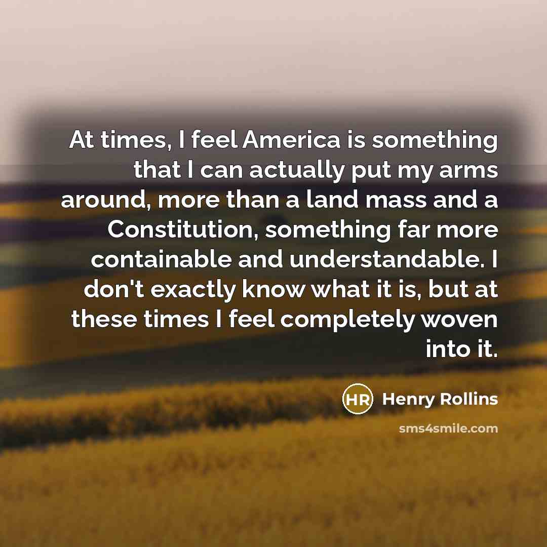 “At times, I feel America is something that I can…” quote by Henry Rollins