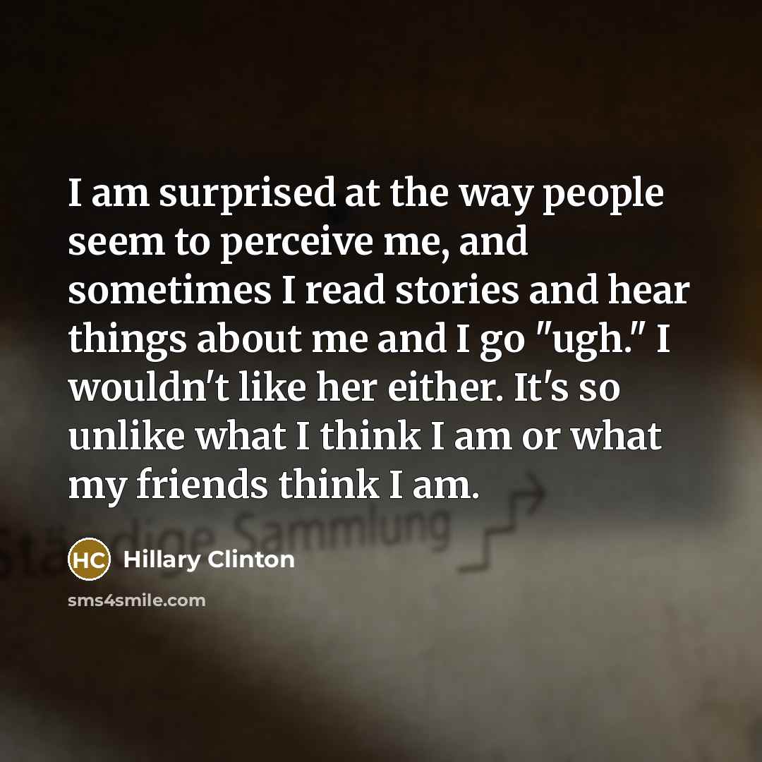 “I am surprised at the way people seem to perceive…” quote by Hillary Clinton