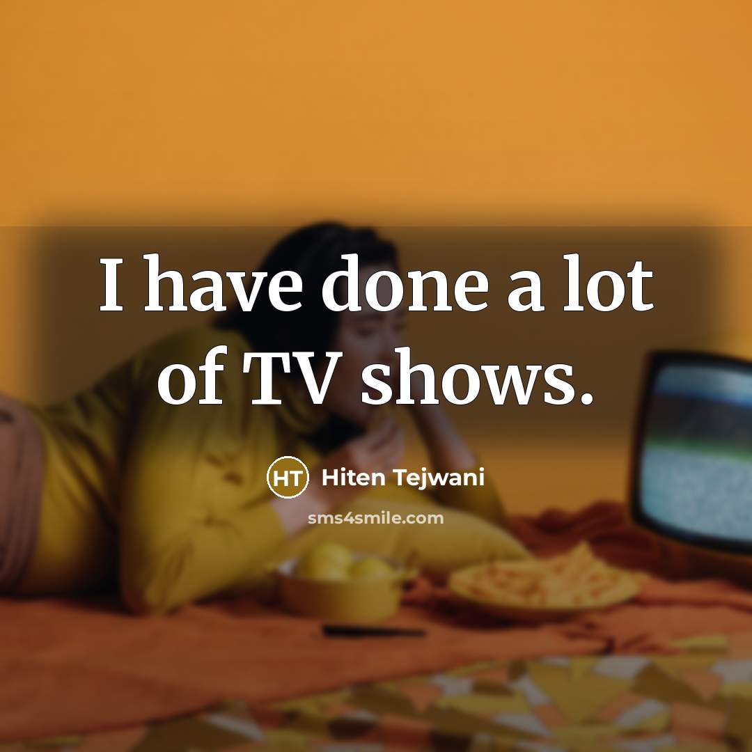 “I have done a lot of TV shows.…” quote by Hiten Tejwani
