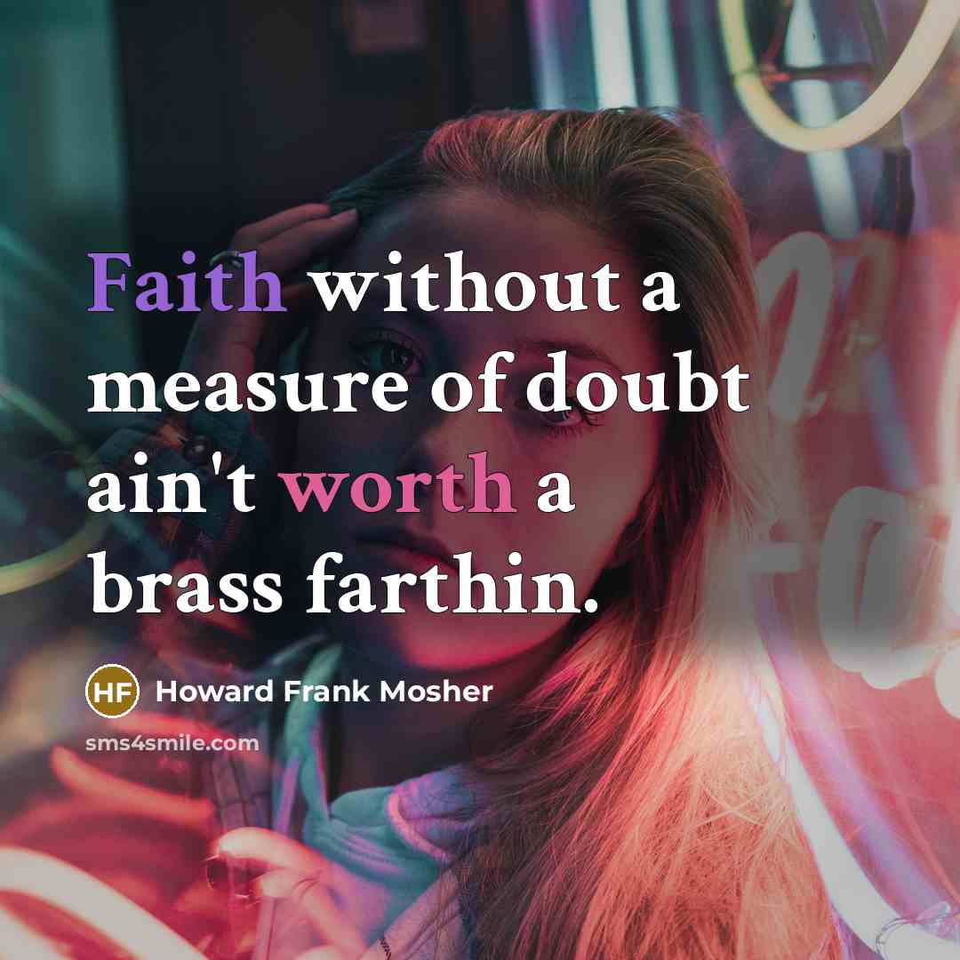“Faith without a measure of doubt ain't worth a brass…” quote by Howard Frank Mosher