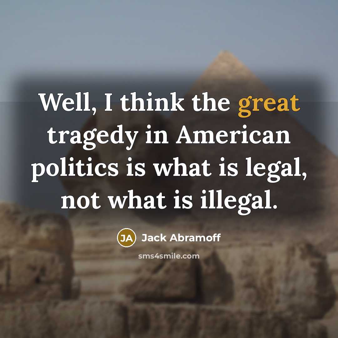 “Well, I think the great tragedy in American politics is…” quote by Jack Abramoff