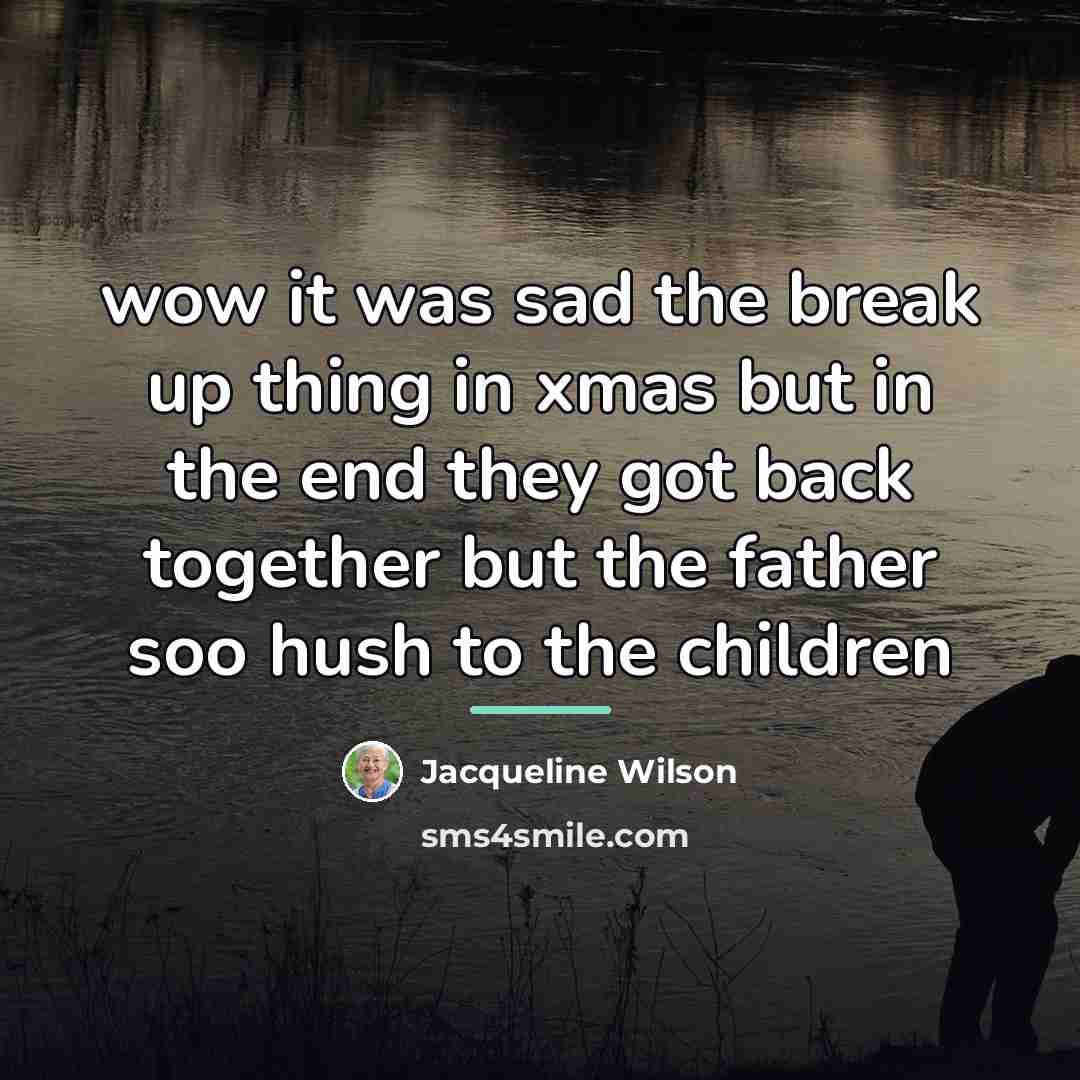 “wow it was sad the break up thing in xmas…” quote by Jacqueline Wilson
