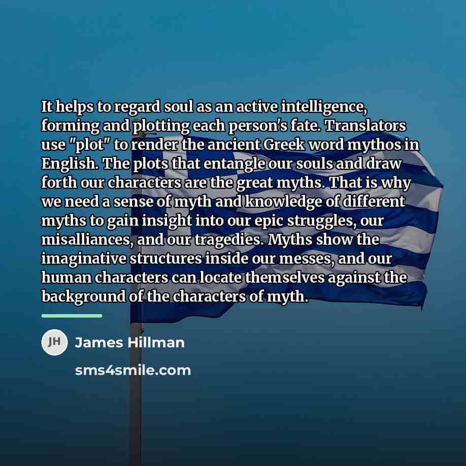 “It helps to regard soul as an active intelligence, forming…” quote by James Hillman