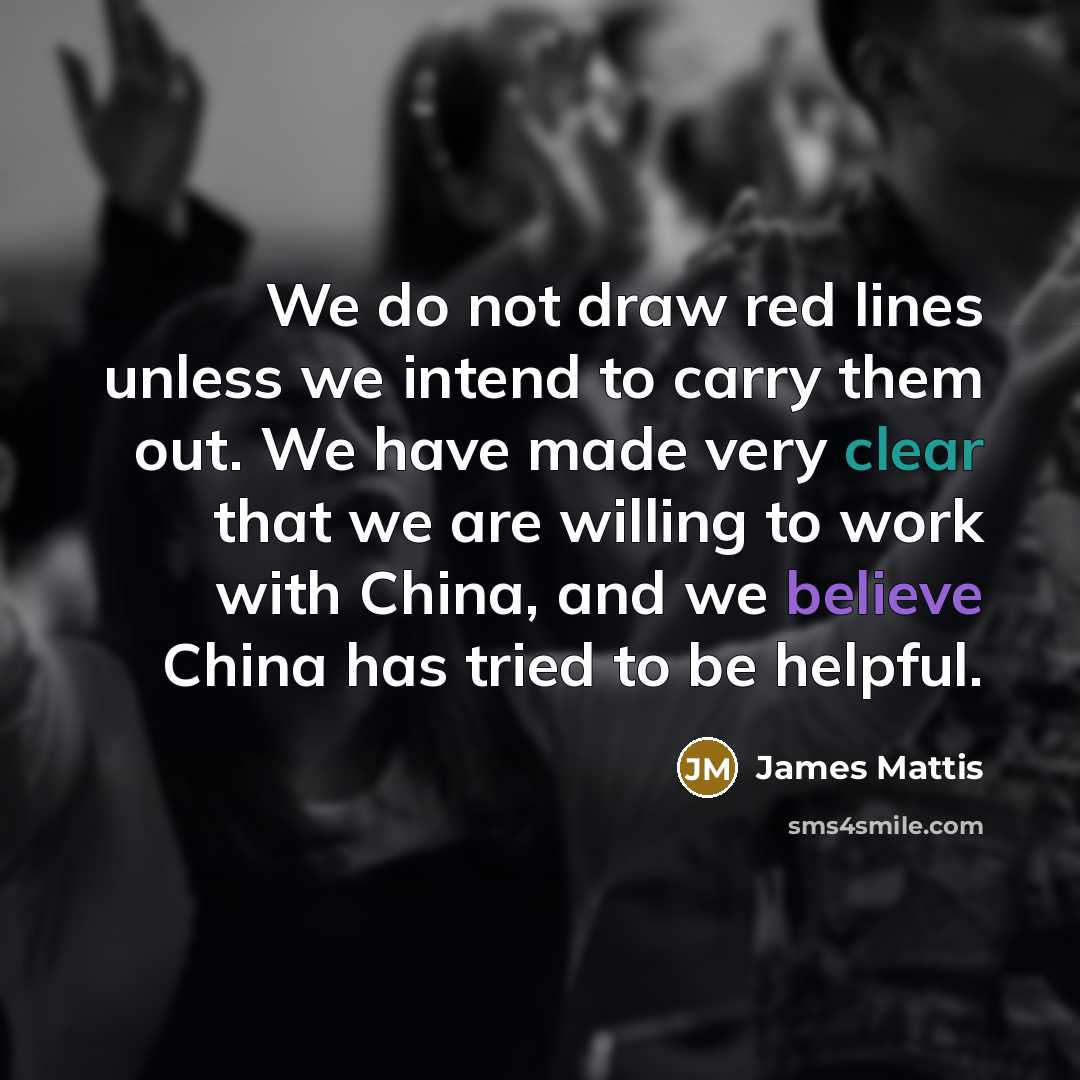 “We do not draw red lines unless we intend to…” quote by James Mattis