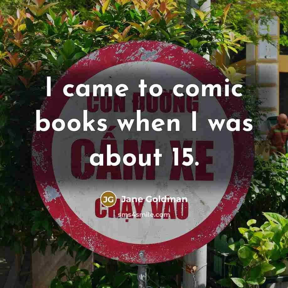 “I came to comic books when I was about 15.…” quote by Jane Goldman