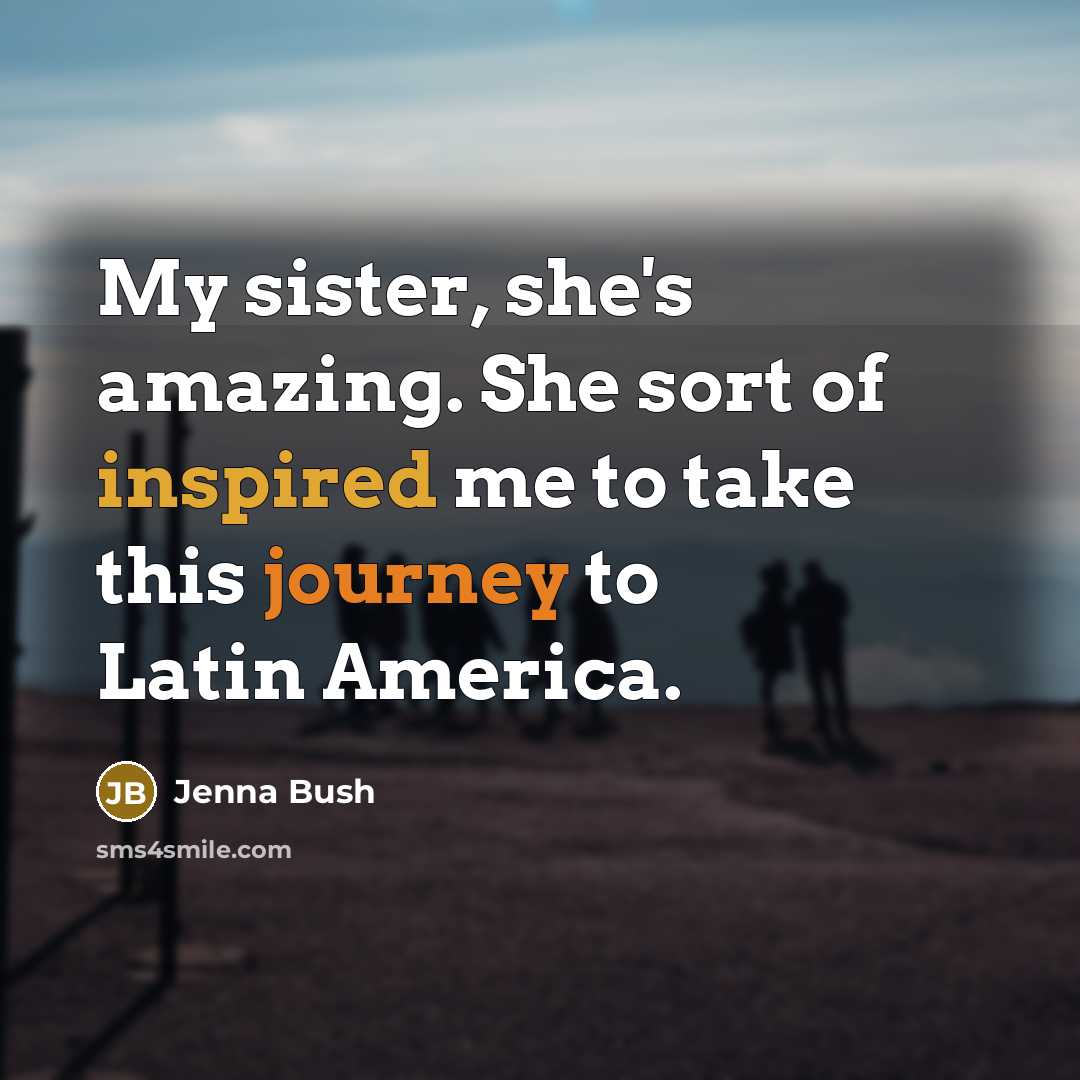 “My sister, she's amazing. She sort of inspired me to…” quote by Jenna Bush