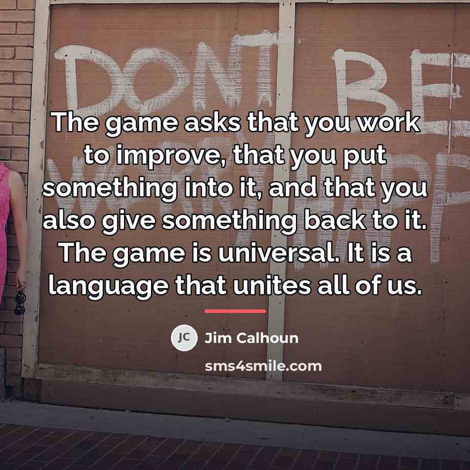 “The game asks that you work to improve, that you…” quote by Jim Calhoun