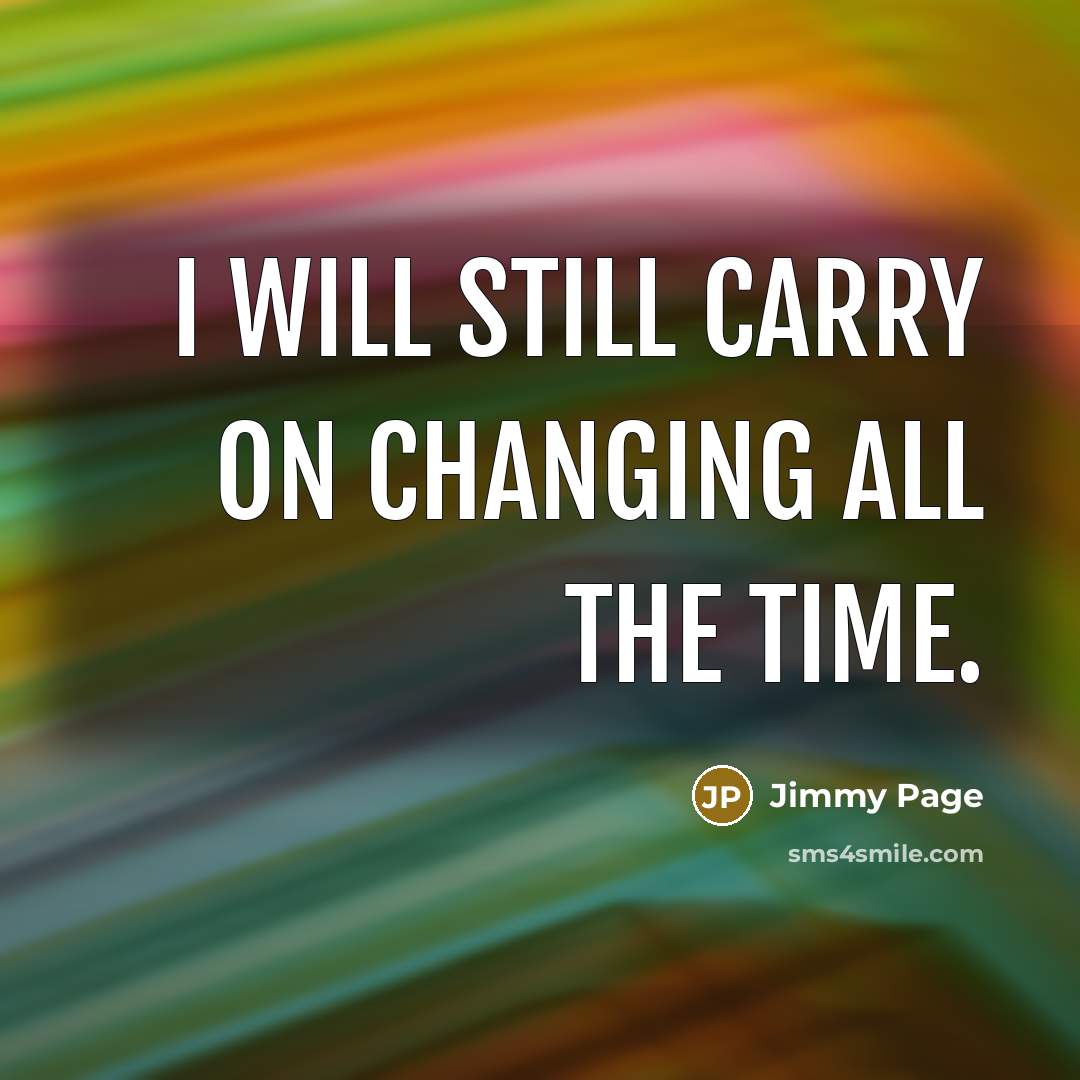 “I will still carry on changing all the time.” quote by Jimmy Page