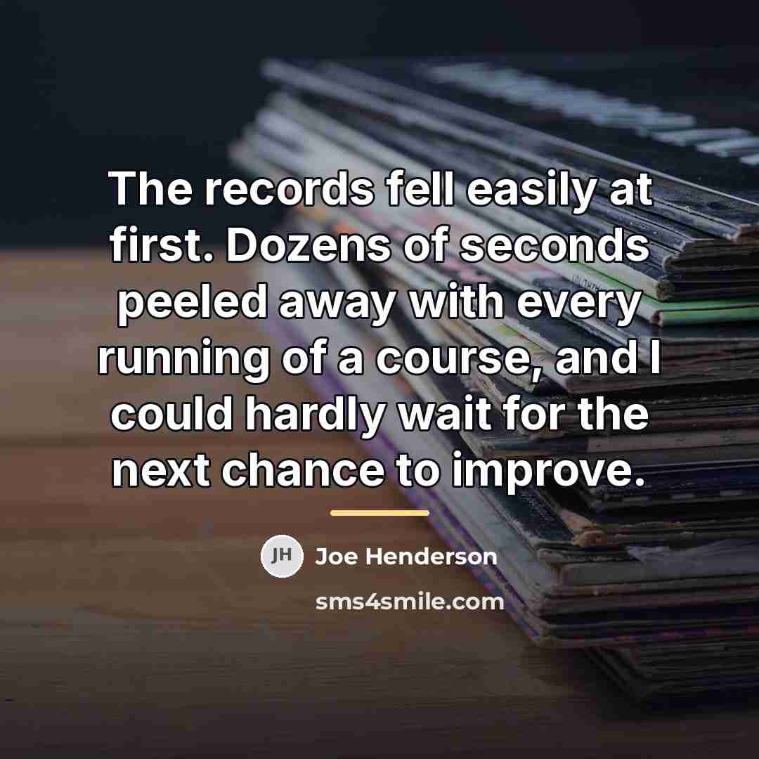 “The records fell easily at first. Dozens of seconds peeled…” quote by Joe Henderson