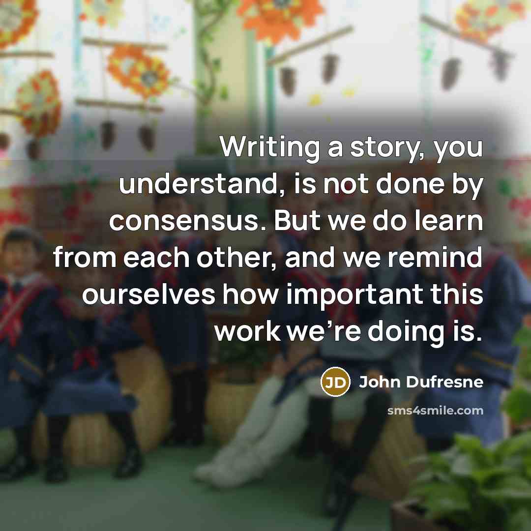 “Writing a story, you understand, is not done by consensus.…” quote by John Dufresne