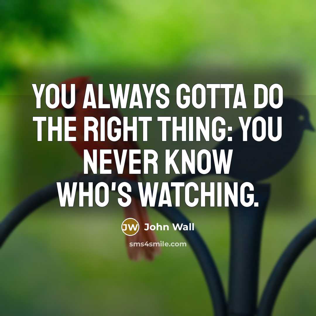 “You always gotta do the right thing: you never know…” quote by John Wall