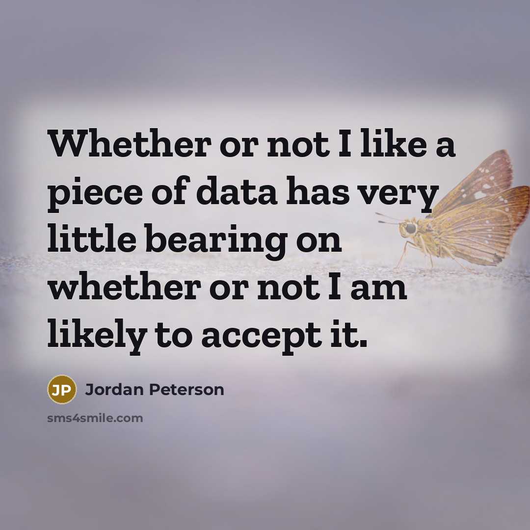 “Whether or not I like a piece of data has…” quote by Jordan Peterson