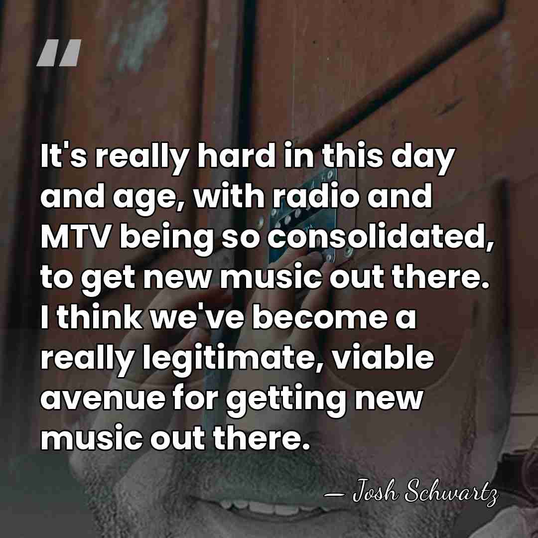 It's really hard in this day and age, with radio and MTV&hellip; - Josh Schwartz