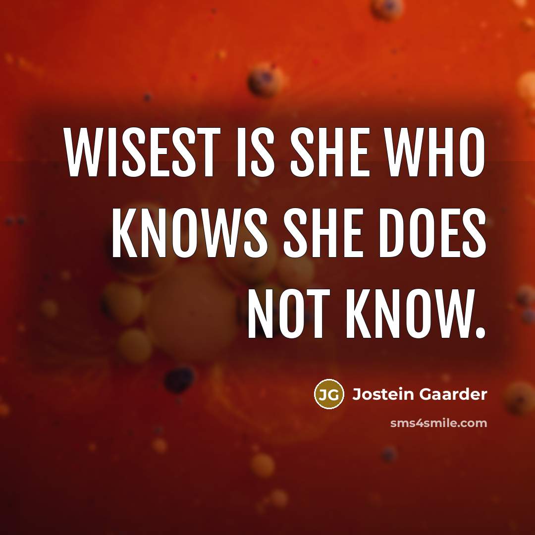 “Wisest is she who knows she does not know.…” quote by Jostein Gaarder