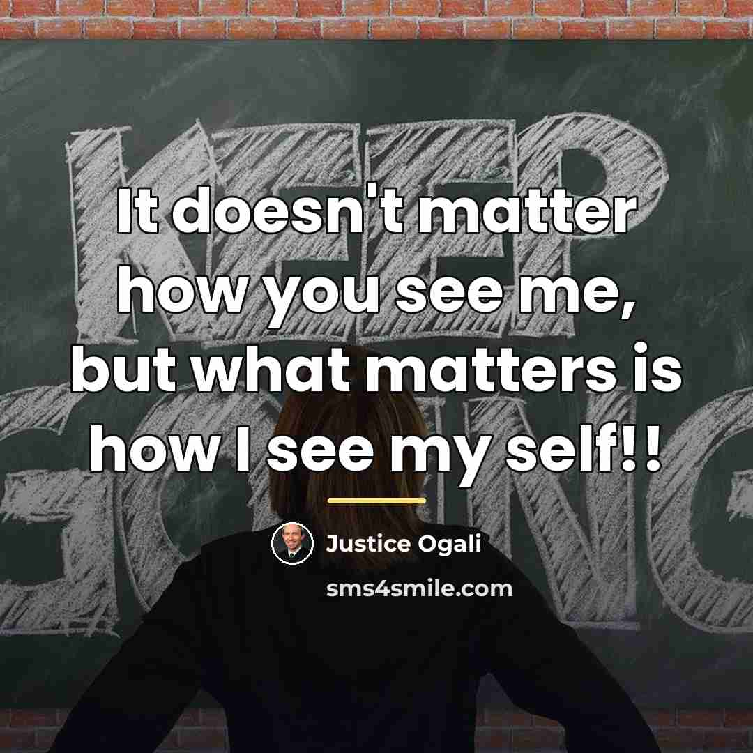 “It doesn't matter how you see me, but what matters…” quote by Justice Ogali