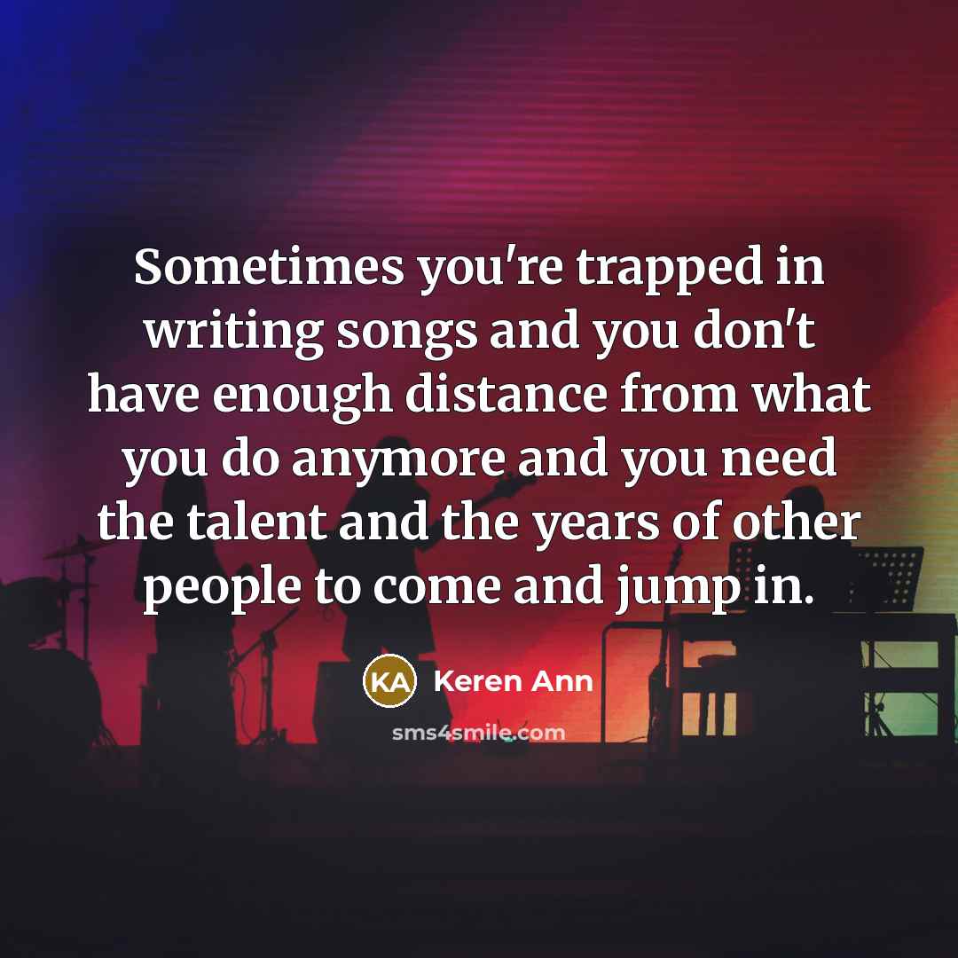 “Sometimes you're trapped in writing songs and you don't have…” quote by Keren Ann