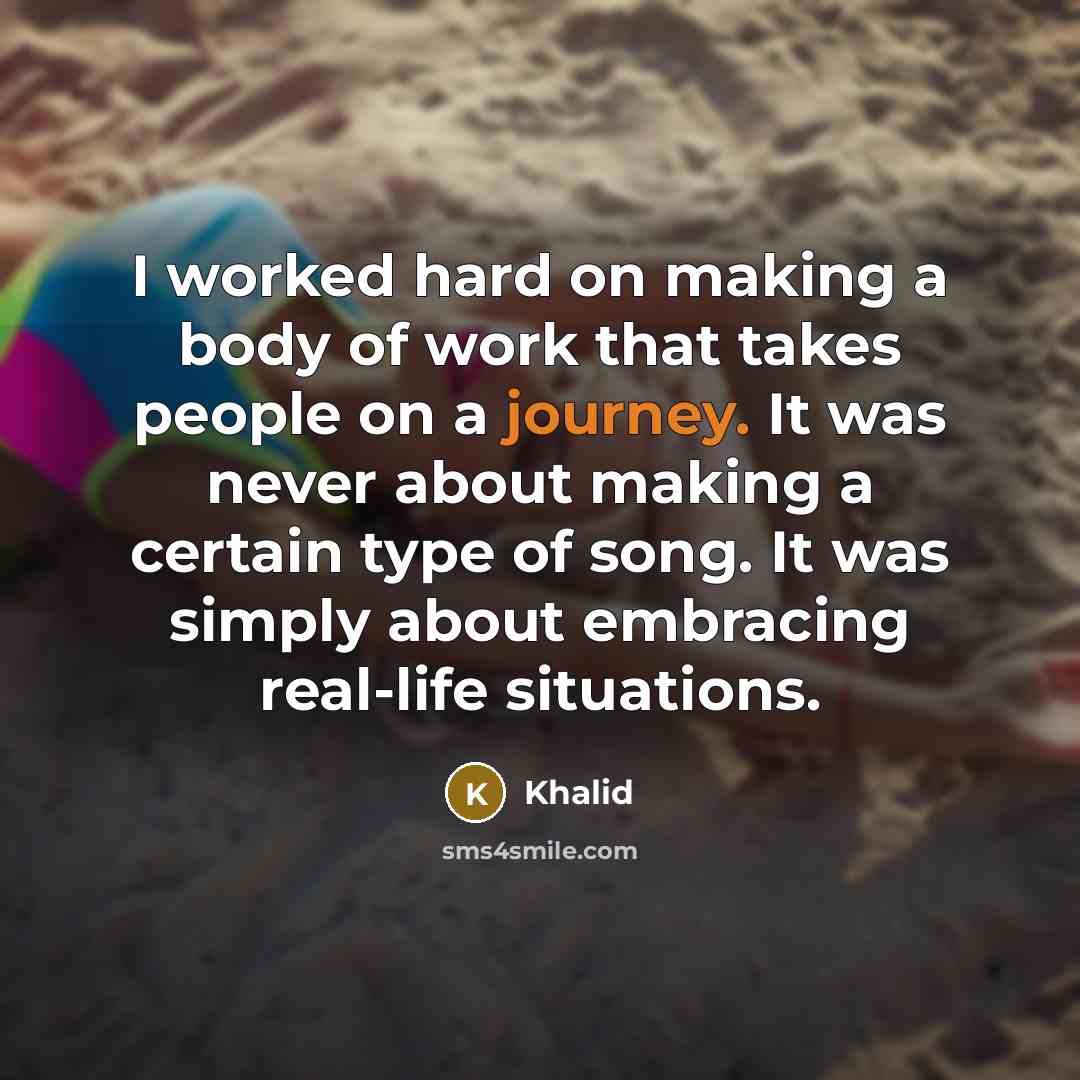 “I worked hard on making a body of work that…” quote by Khalid
