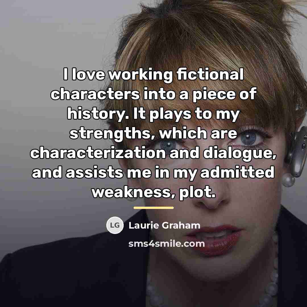 “I love working fictional characters into a piece of history.…” quote by Laurie Graham