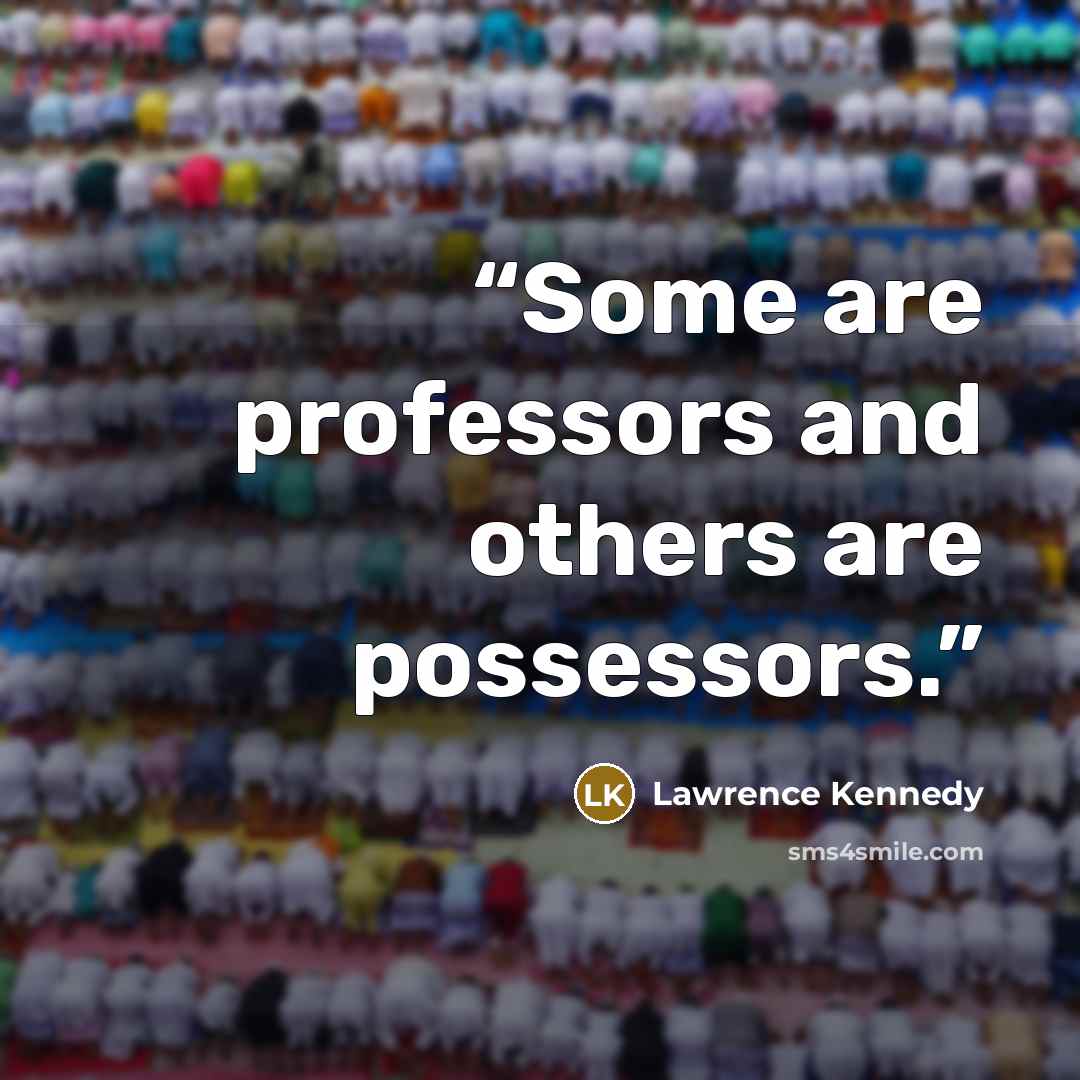 “Some are professors and others are possessors.” quote by Lawrence Kennedy