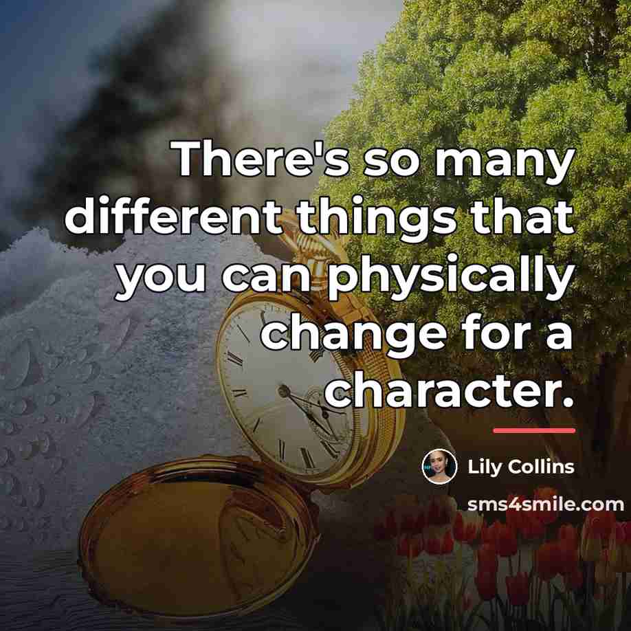 “There's so many different things that you can physically change…” quote by Lily Collins