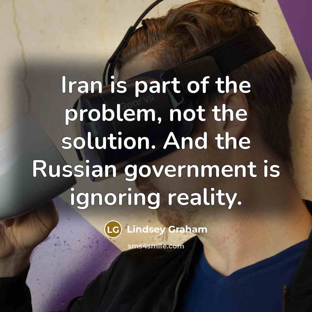 “Iran is part of the problem, not the solution. And…” quote by Lindsey Graham