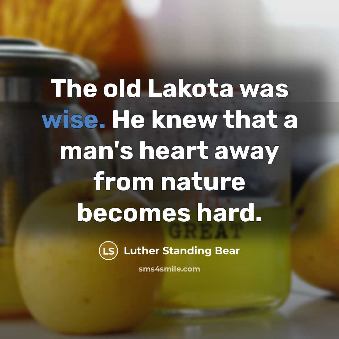 “The old Lakota was wise. He knew that a man's…” quote by Luther Standing Bear
