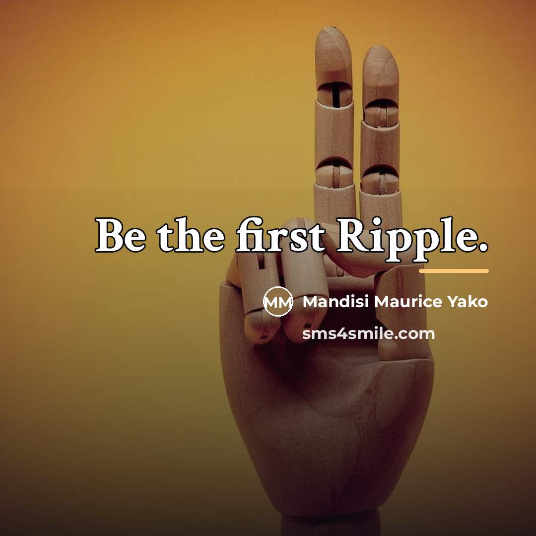 “Be the first Ripple.…” quote by Mandisi Maurice Yako