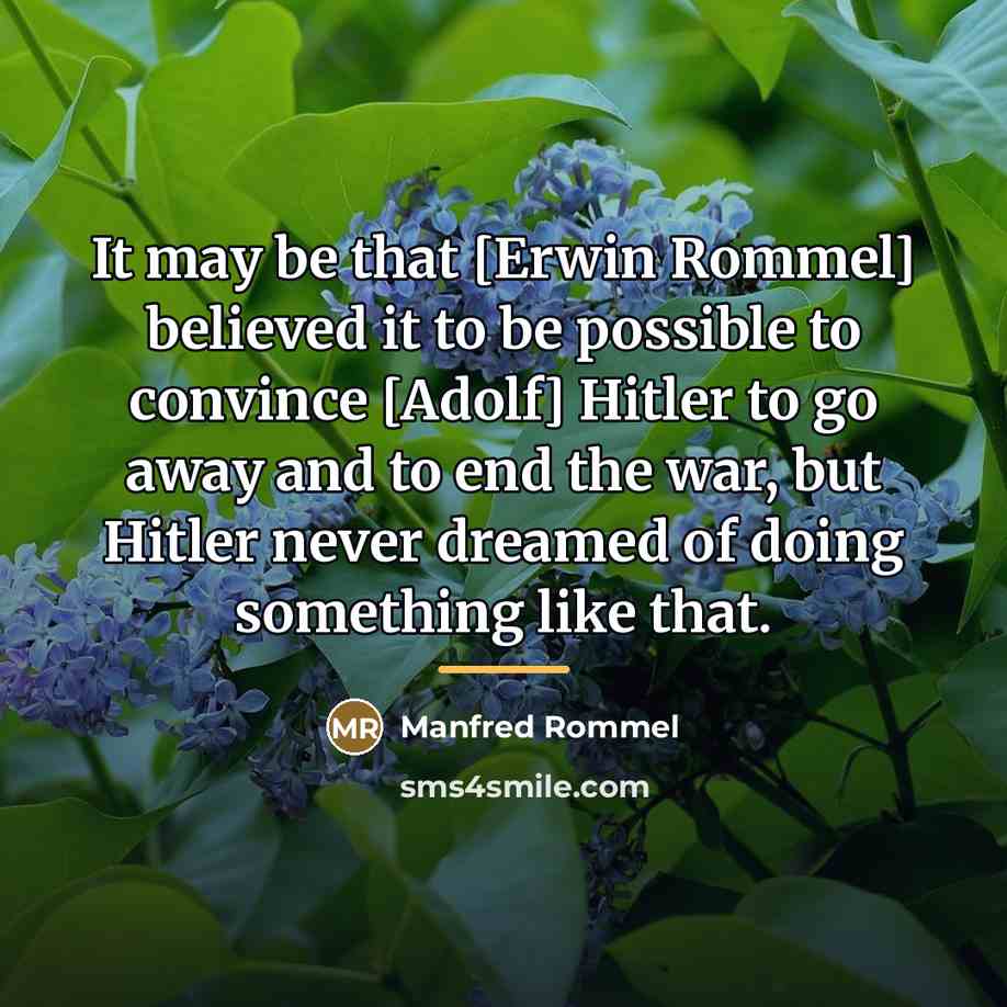 “It may be that [Erwin Rommel] believed it to be…” quote by Manfred Rommel