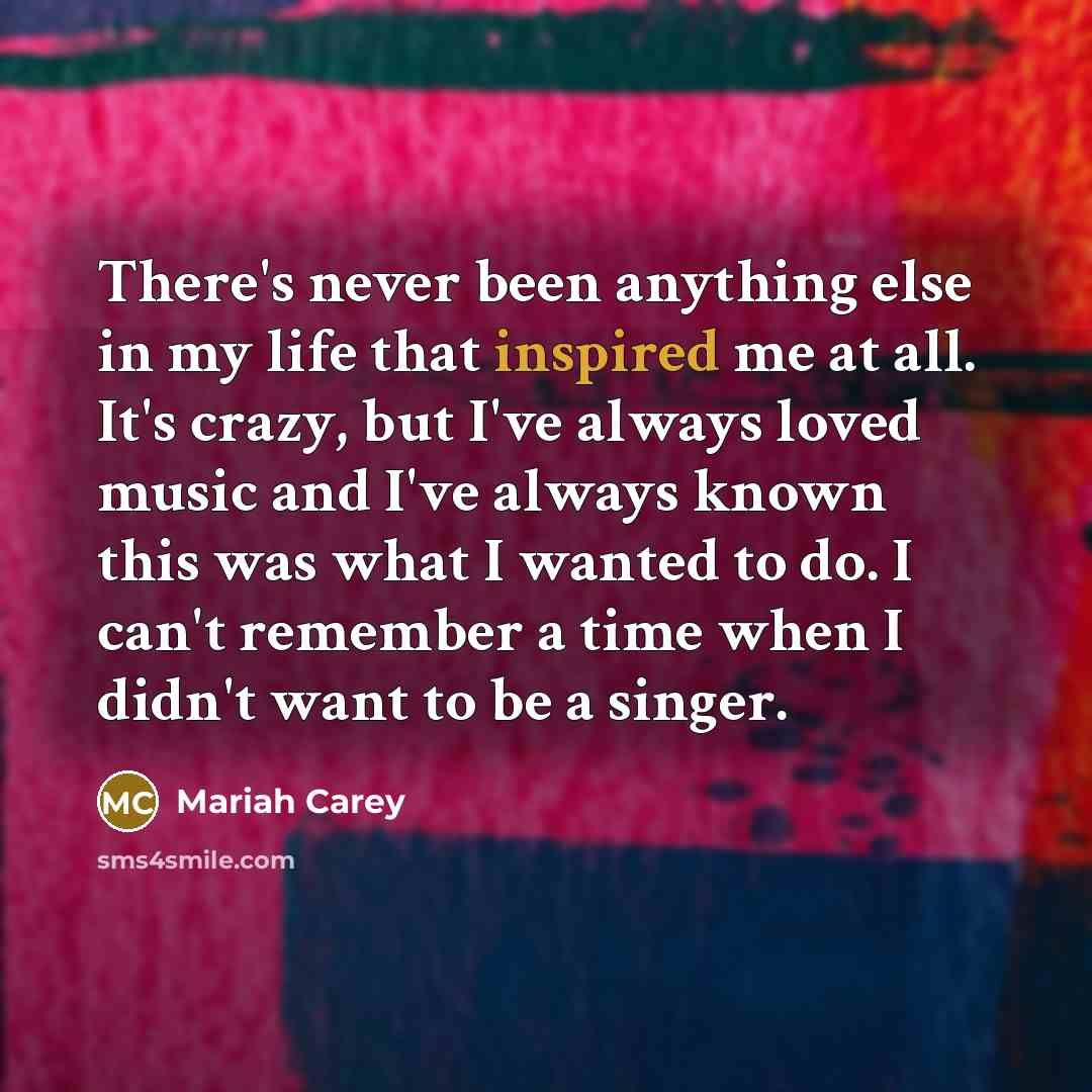 “There's never been anything else in my life that inspired…” quote by Mariah Carey
