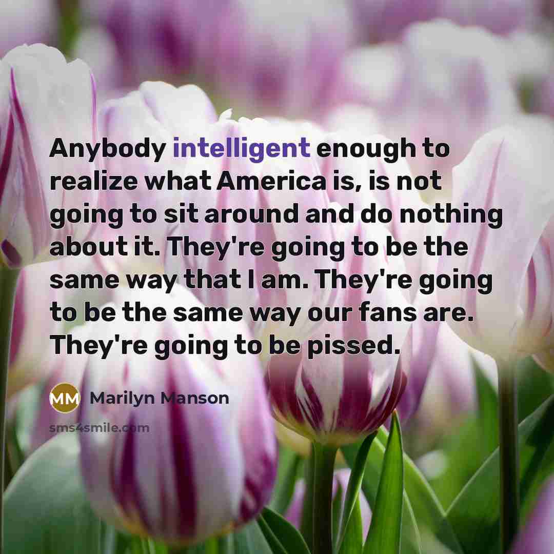 “Anybody intelligent enough to realize what America is, is not…” quote by Marilyn Manson