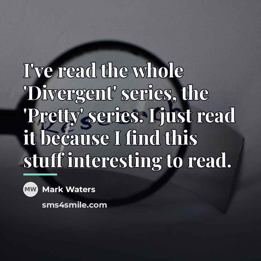 “I've read the whole 'Divergent' series, the 'Pretty' series. I…” quote by Mark Waters