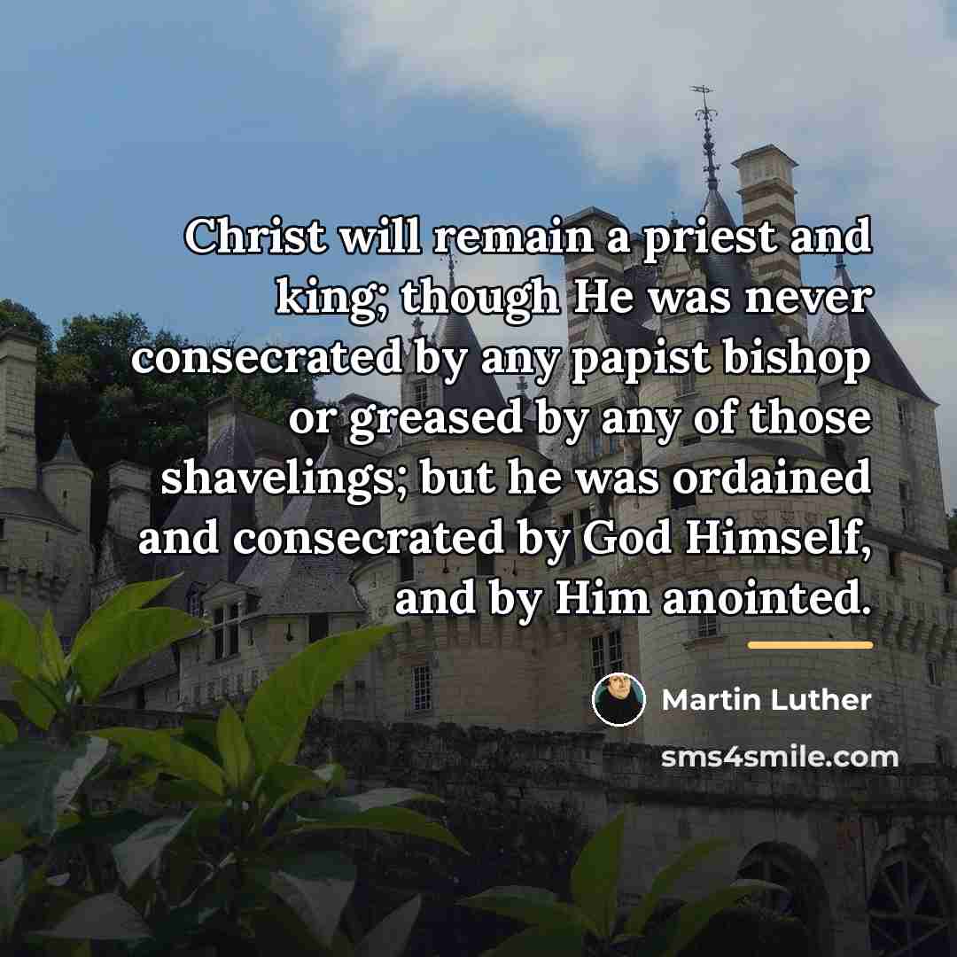 “Christ will remain a priest and king; though He was…” quote by Martin Luther