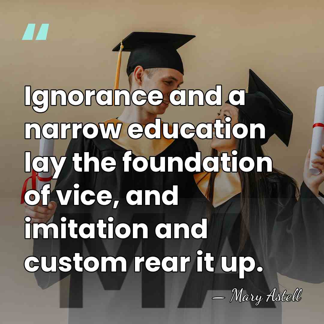 Ignorance and a narrow education lay the foundation of vice, and imitation&hellip; - Mary Astell