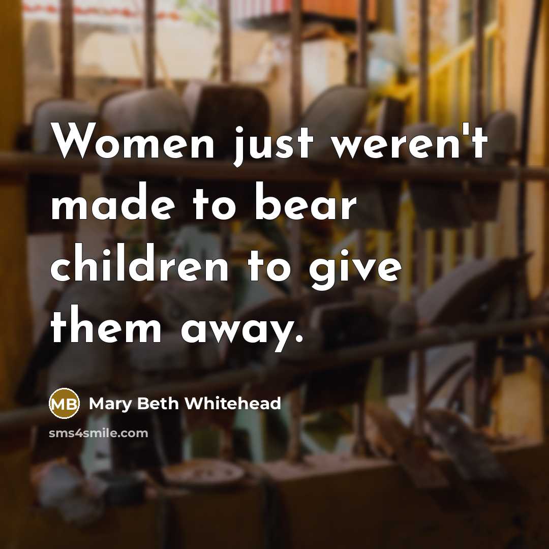 “Women just weren't made to bear children to give them…” quote by Mary Beth Whitehead