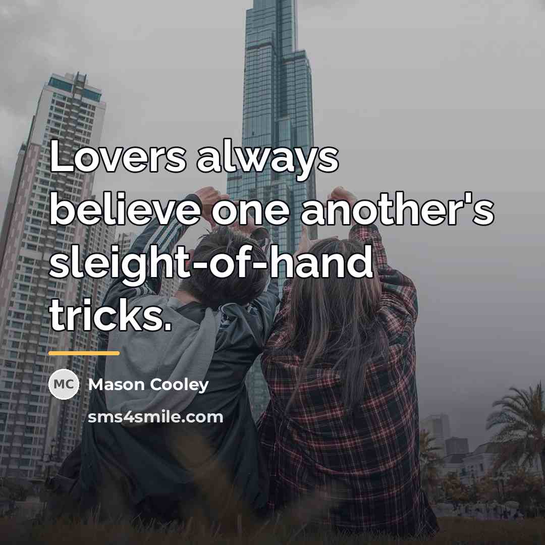 “Lovers always believe one another's sleight-of-hand tricks.…” quote by Mason Cooley