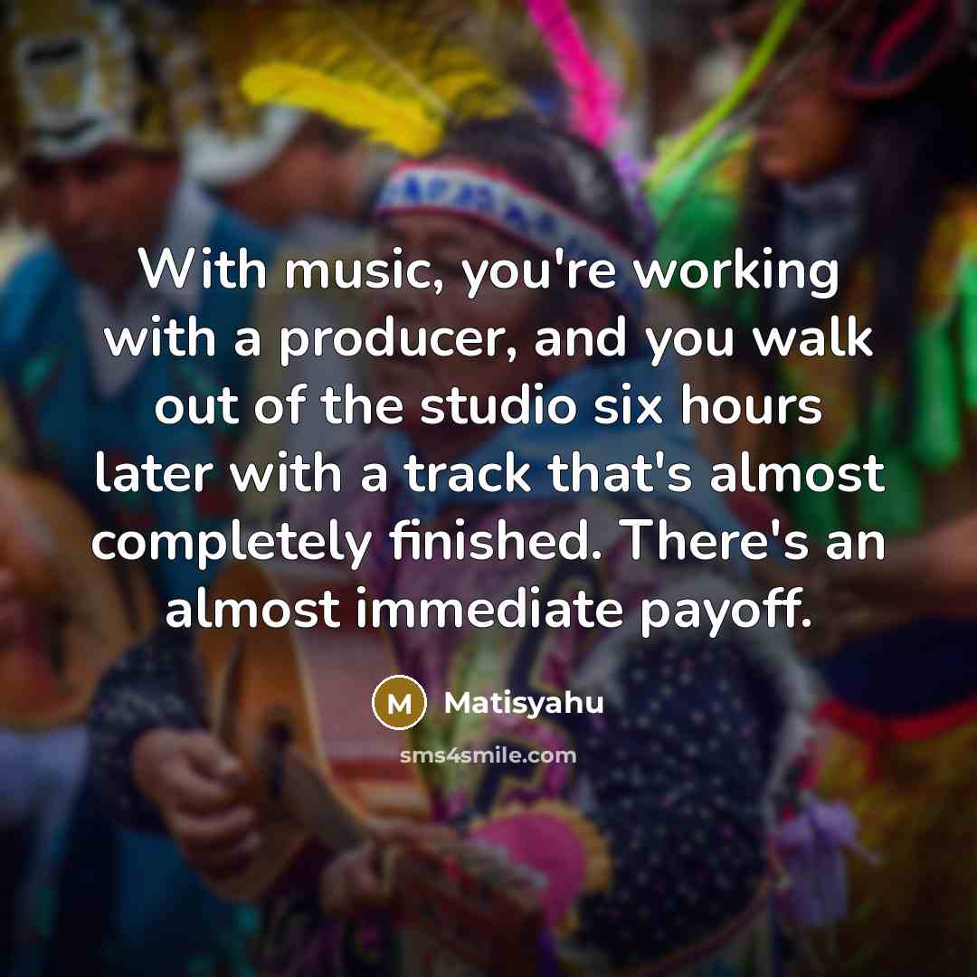 “With music, you're working with a producer, and you walk…” quote by Matisyahu