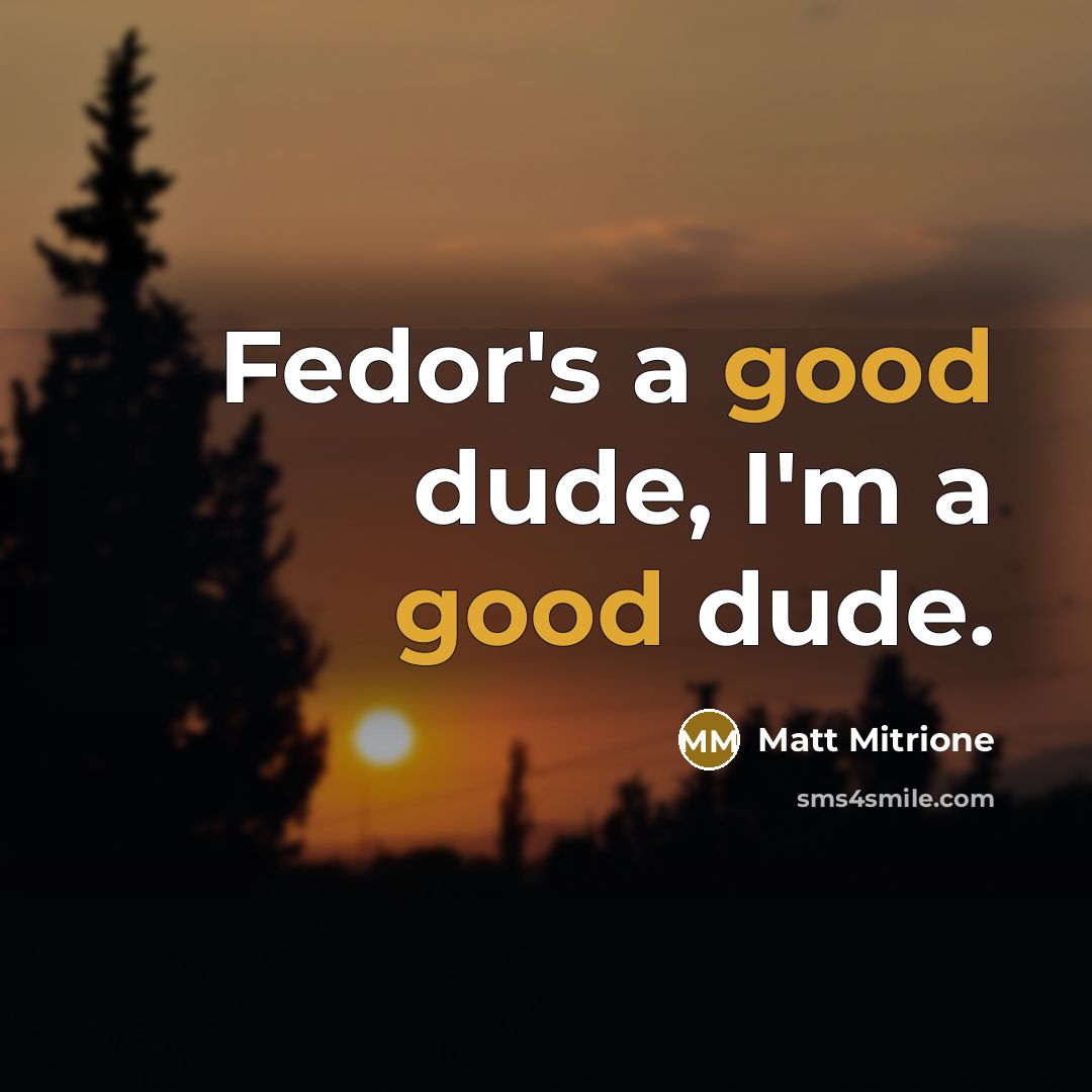 “Fedor's a good dude, I'm a good dude.…” quote by Matt Mitrione