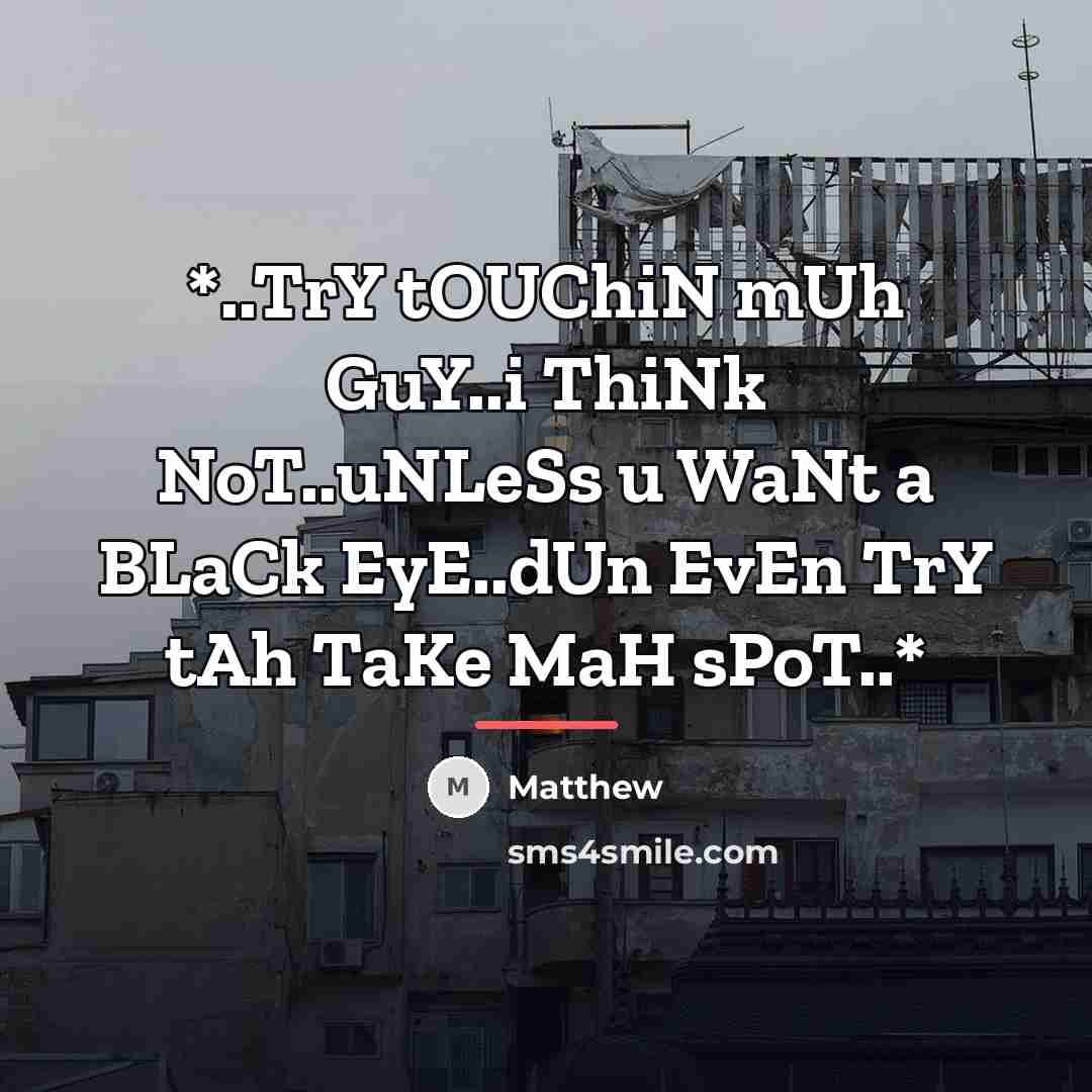 “*..TrY tOUChiN mUh GuY..i ThiNk NoT..uNLeSs u WaNt a BLaCk…” quote by Matthew