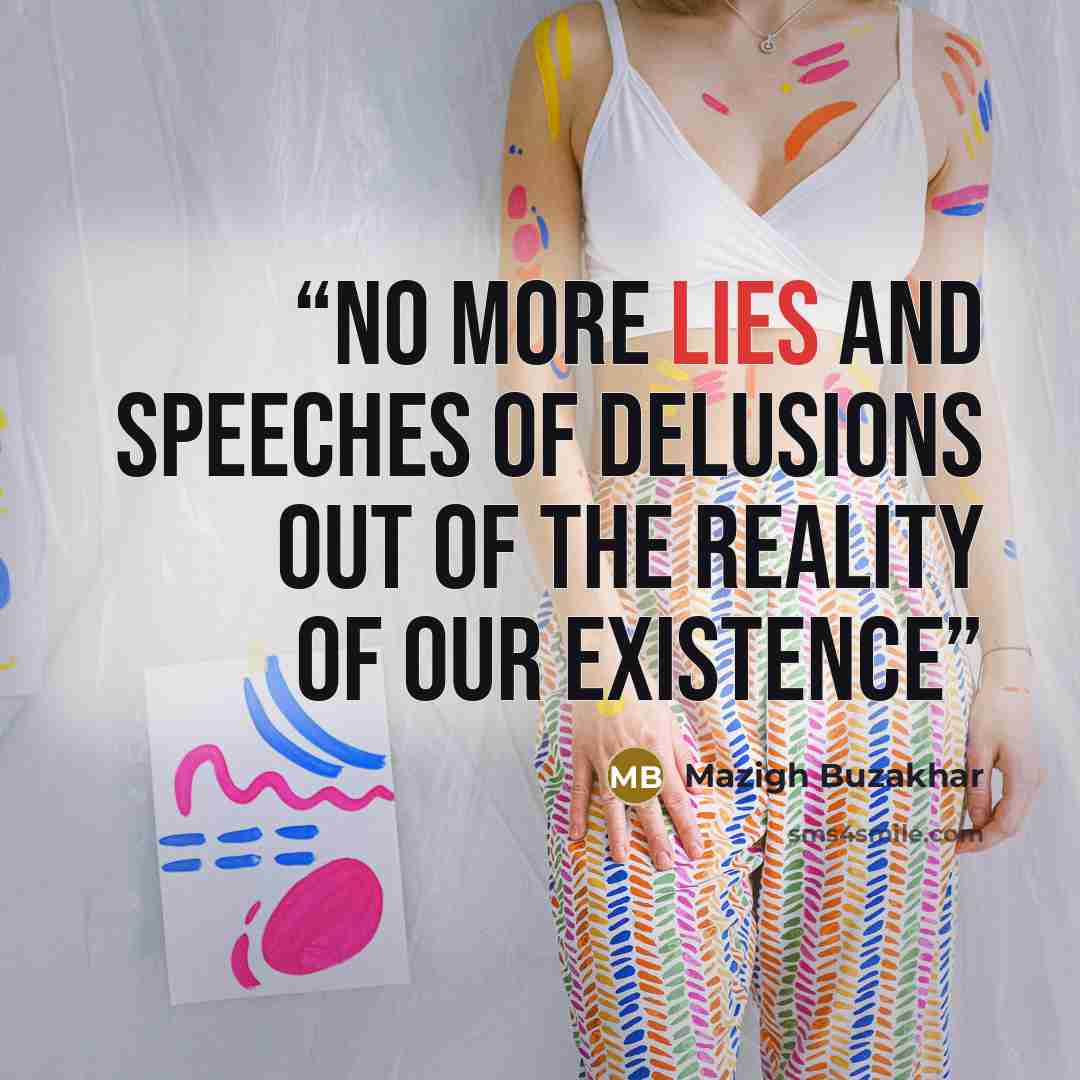 “No more lies and speeches of delusions out of the reality of our existence” quote by Mazigh Buzakhar