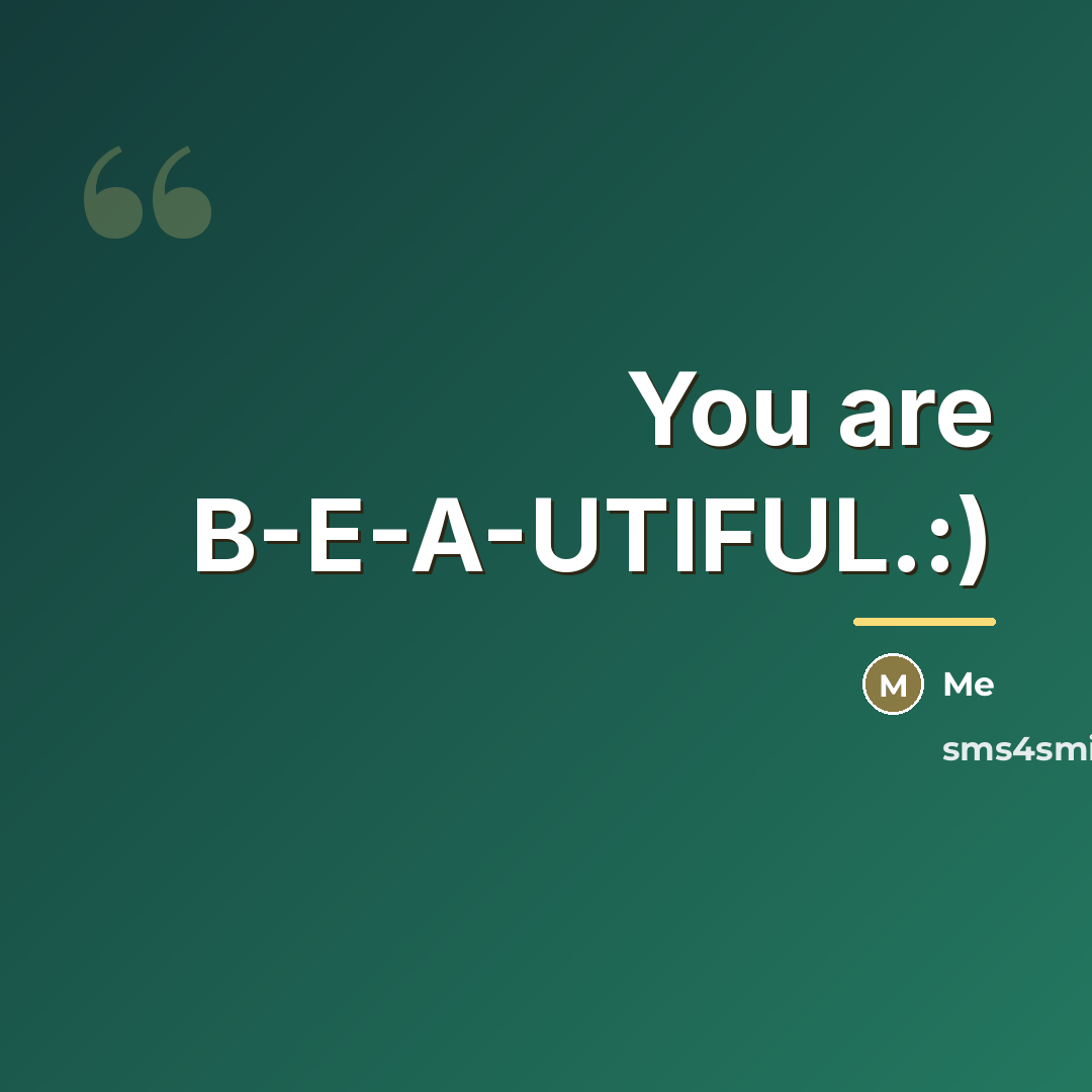 “You are B-E-A-UTIFUL.:)…” quote by Me