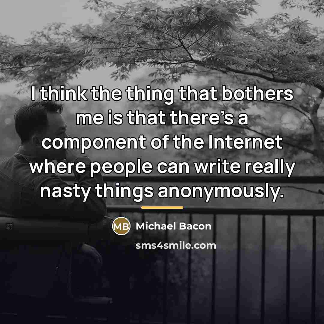 “I think the thing that bothers me is that there's…” quote by Michael Bacon