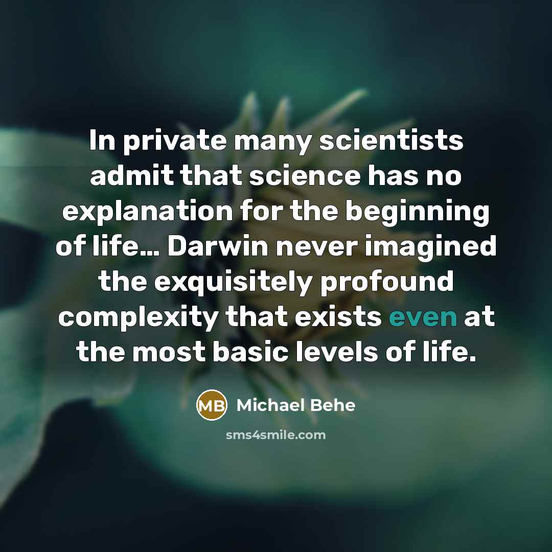 “In private many scientists admit that science has no explanation…” quote by Michael Behe